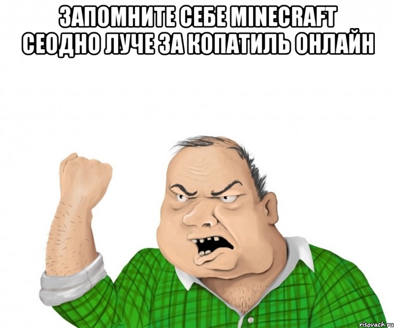 запомните себе minecraft сеодно луче за копатиль онлайн , Мем мужик