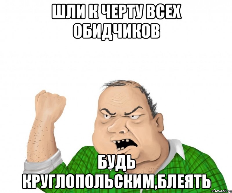 Шли к черту всех обидчиков Будь круглопольским,блеять, Мем мужик