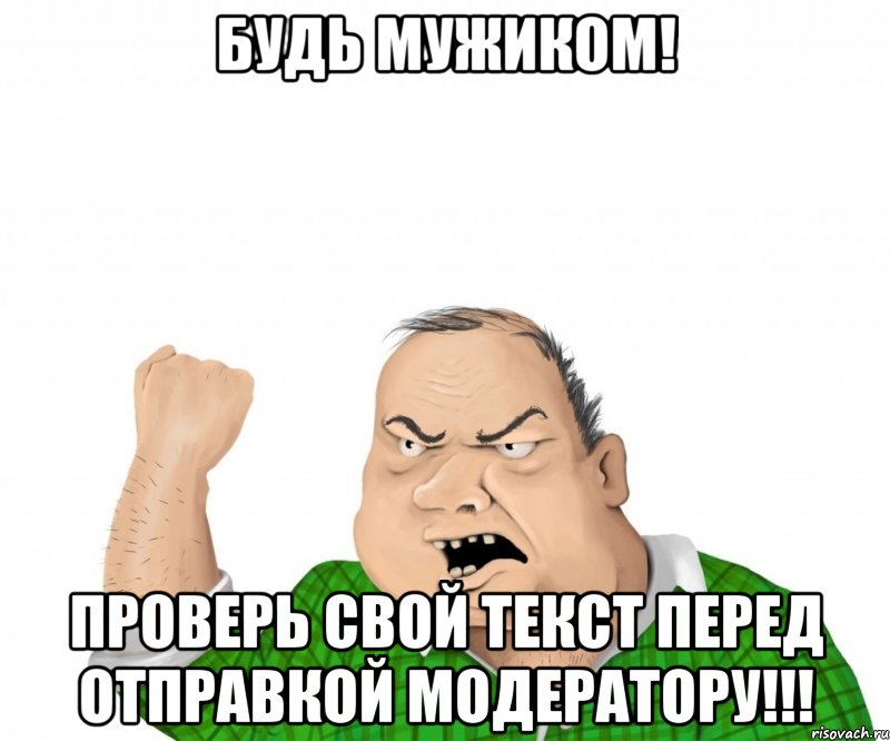 Будь мужиком! Проверь свой текст перед отправкой модератору!!!, Мем мужик