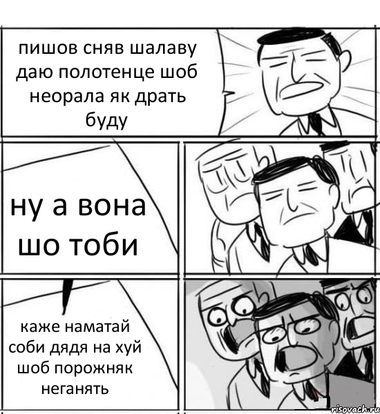 пишов сняв шалаву даю полотенце шоб неорала як драть буду ну а вона шо тоби каже наматай соби дядя на хуй шоб порожняк неганять, Комикс нам нужна новая идея