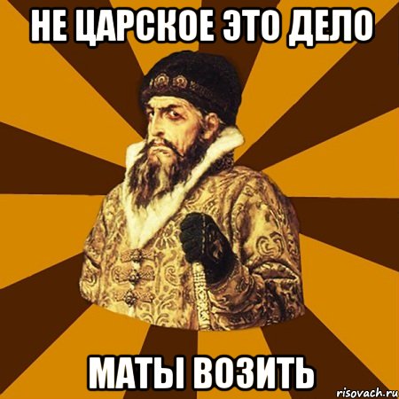 Не царское это дело Маты возить, Мем Не царское это дело