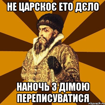 Не царскоє ето дєло наночь з Дімою переписуватися, Мем Не царское это дело