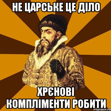 Не царське це діло хрєнові компліменти робити, Мем Не царское это дело