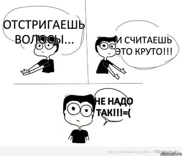 отстригаешь волосы... И считаешь это КРУТО!!! Не надо так!!!=(, Комикс Не надо так (парень)