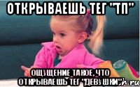 открываешь тег "ТП" ощущение такое, что открываешь тег "Девушки", Мем  Ты говоришь (девочка возмущается)