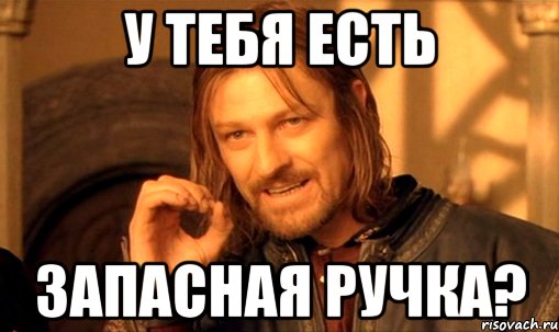 У тебя есть запасная ручка?, Мем Нельзя просто так взять и (Боромир мем)