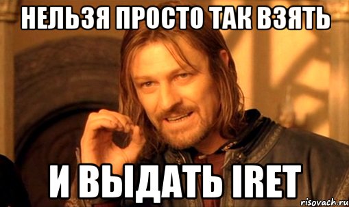 нельзя просто так взять и выдать IRET, Мем Нельзя просто так взять и (Боромир мем)