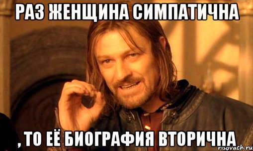 Раз женщина симпатична , то её биография вторична, Мем Нельзя просто так взять и (Боромир мем)