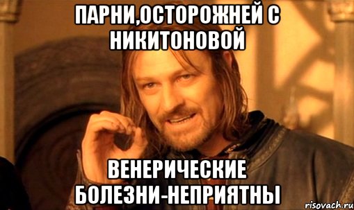 парни,осторожней с Никитоновой венерические болезни-неприятны, Мем Нельзя просто так взять и (Боромир мем)