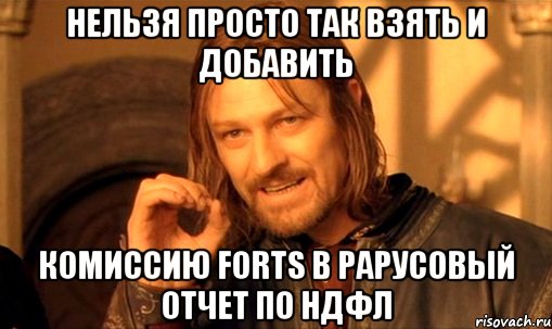 Нельзя просто так взять и добавить комиссию FORTS в рарусовый отчет по НДФЛ, Мем Нельзя просто так взять и (Боромир мем)