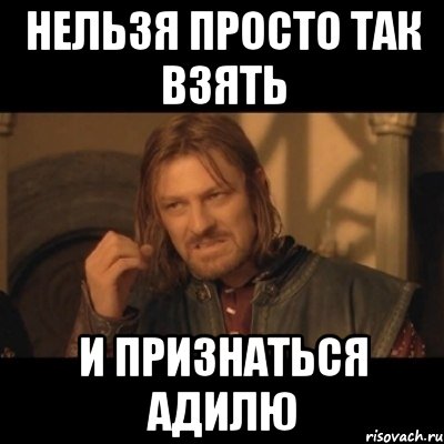 нельзя просто так взять и признаться Адилю, Мем Нельзя просто взять
