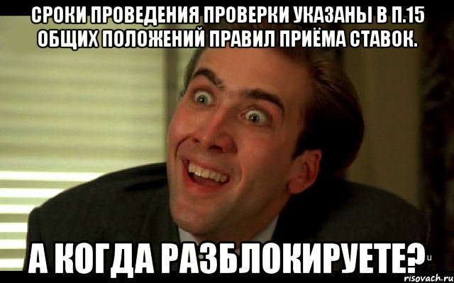 Сроки проведения проверки указаны в п.15 Общих положений Правил приёма ставок. А когда разблокируете?, Мем   николас кейдж