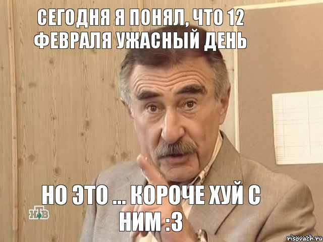 Сегодня я понял, что 12 февраля ужасный день но это ... короче хуй с ним :3, Мем Каневский (Но это уже совсем другая история)