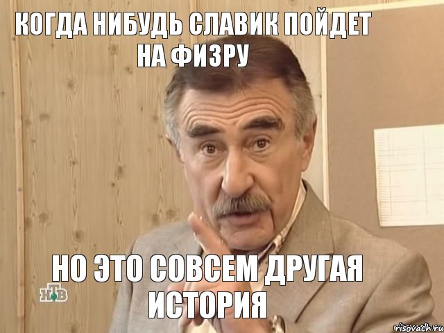 Когда нибудь Славик пойдет на физру Но это совсем другая история, Мем Каневский (Но это уже совсем другая история)