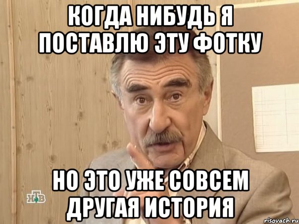 когда нибудь я поставлю эту фотку но это уже совсем другая история, Мем Каневский (Но это уже совсем другая история)