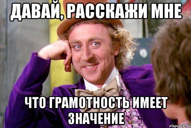 Давай, расскажи мне Что грамотность имеет значение, Мем Ну давай расскажи (Вилли Вонка)