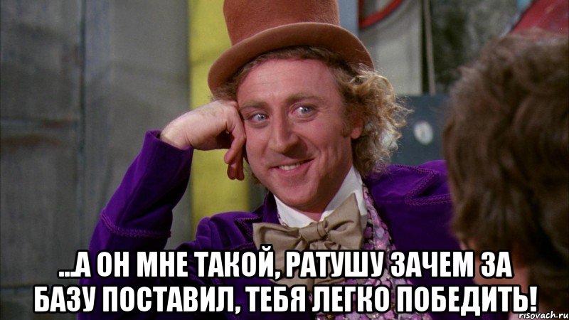  ...А он мне такой, Ратушу зачем за базу поставил, тебя легко победить!, Мем Ну давай расскажи (Вилли Вонка)