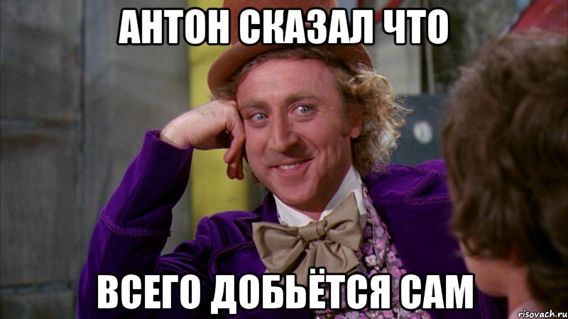 Антон сказал что всего добьётся сам, Мем Ну давай расскажи (Вилли Вонка)