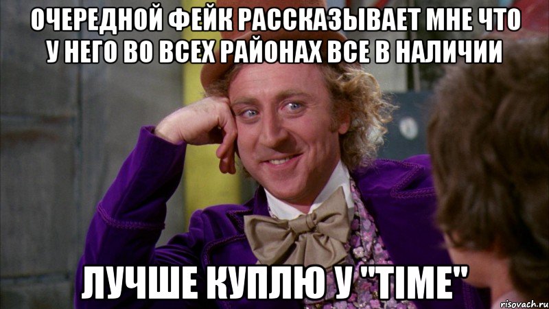 Очередной фейк рассказывает мне что у него во всех районах все в наличии Лучше куплю у "TIME", Мем Ну давай расскажи (Вилли Вонка)