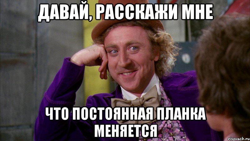 давай, расскажи мне что постоянная Планка меняется, Мем Ну давай расскажи (Вилли Вонка)