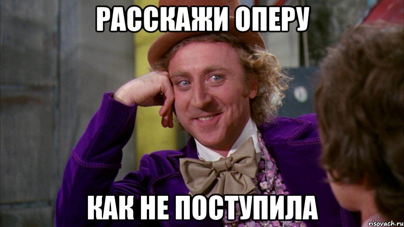 расскажи оперу как не поступила, Мем Ну давай расскажи (Вилли Вонка)