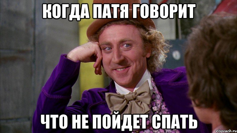 Когда Патя говорит Что не пойдет спать, Мем Ну давай расскажи (Вилли Вонка)