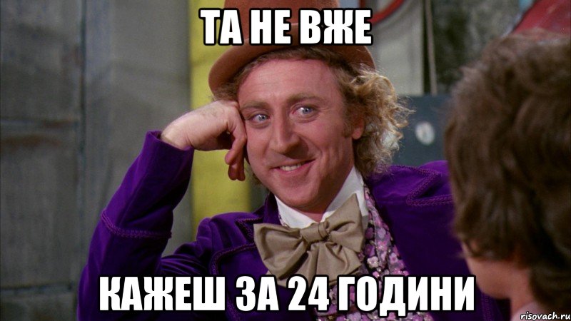 та не вже кажеш за 24 години, Мем Ну давай расскажи (Вилли Вонка)