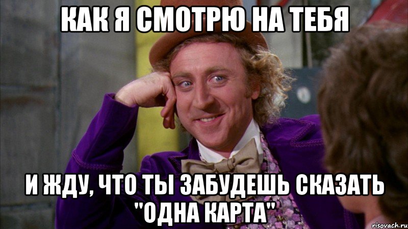 Как я смотрю на тебя и жду, что ты забудешь сказать "одна карта", Мем Ну давай расскажи (Вилли Вонка)