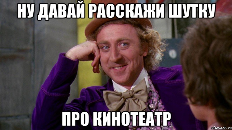 Ну давай расскажи шутку про кинотеатр, Мем Ну давай расскажи (Вилли Вонка)