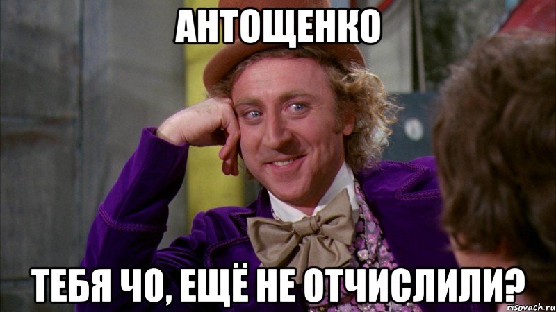 антощенко тебя чо, ещё не отчислили?, Мем Ну давай расскажи (Вилли Вонка)