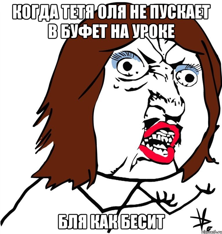 когда тетя Оля не пускает в буфет на уроке Бля как бесит, Мем Ну почему (девушка)