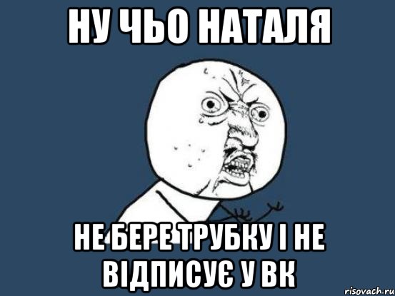 Ну чьо Наталя не бере трубку і не відписує у вк, Мем Ну почему