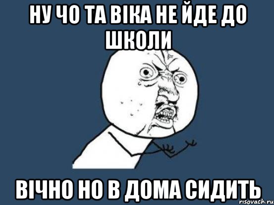 ну чо та віка не йде до школи вічно но в дома сидить, Мем Ну почему