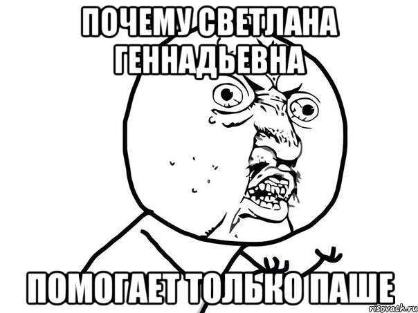 Почему светлана геннадьевна Помогает только паше, Мем Ну почему (белый фон)