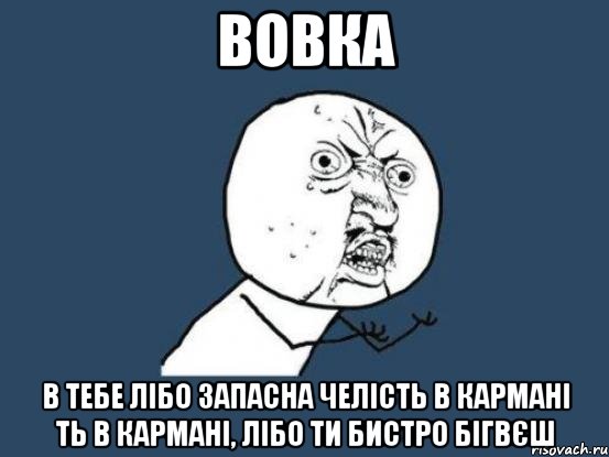 вовка в тебе лібо запасна челість в кармані ть в кармані, лібо ти бистро бігвєш, Мем Ну почему