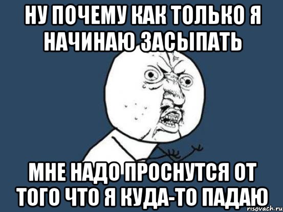 Ну почему как только я начинаю засыпать мне надо проснутся от того что я куда-то падаю, Мем Ну почему