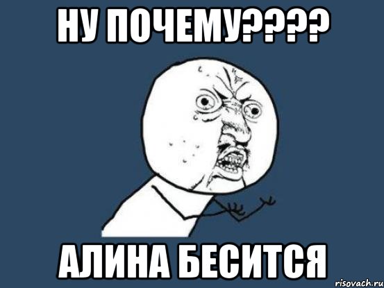 НУ ПОЧЕМУ???? АЛИНА БЕСИТСЯ, Мем Ну почему