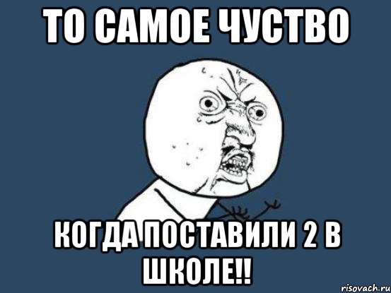 То Самое Чуство Когда Поставили 2 В Школе!!, Мем Ну почему