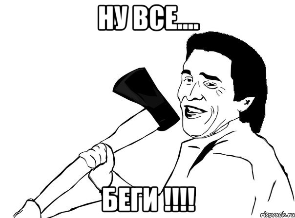 Ну все.... Беги !!!!, Мем  мужик с топором