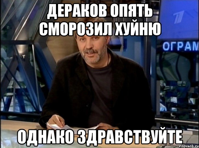 Дераков опять сморозил хуйню Однако здравствуйте, Мем Однако Здравствуйте