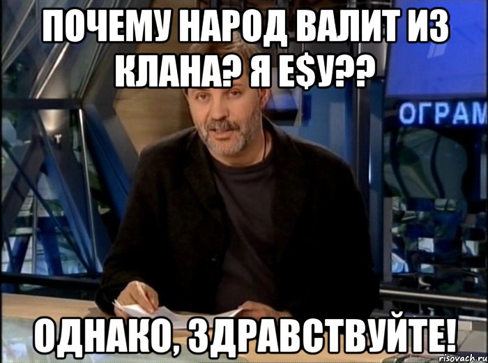 почему народ валит из клана? я е$у?? однако, здравствуйте!, Мем Однако Здравствуйте