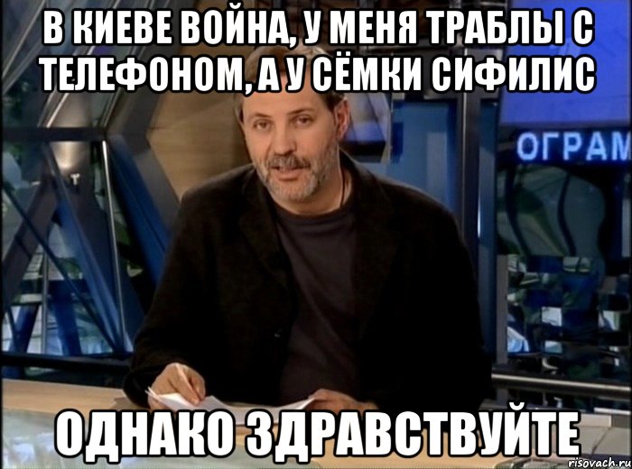 в киеве война, у меня траблы с телефоном, а у сёмки сифилис однако здравствуйте, Мем Однако Здравствуйте