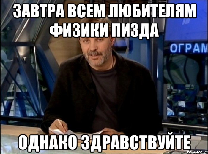 Завтра всем любителям физики пизда однако здравствуйте, Мем Однако Здравствуйте