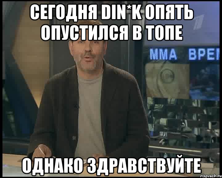 Сегодня Din*K опять опустился в ТОПЕ Однако Здравствуйте, Мем Однако Здравствуйте