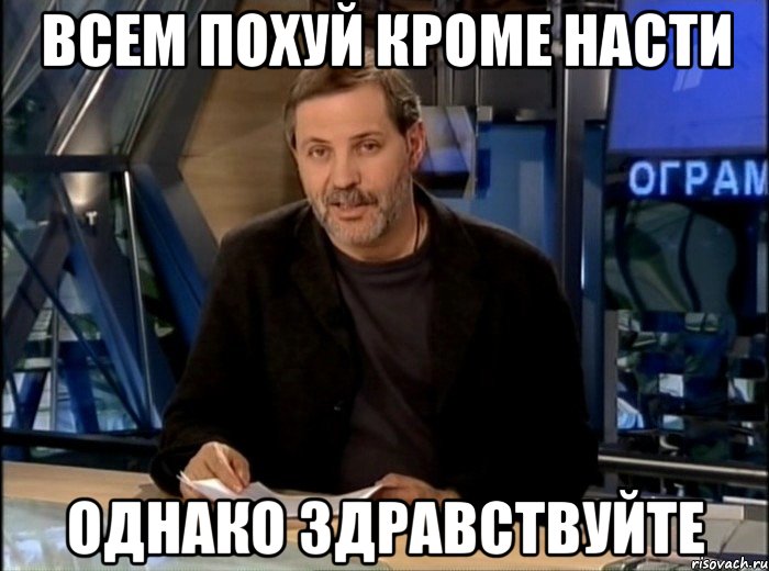 всем похуй кроме насти однако здравствуйте, Мем Однако Здравствуйте