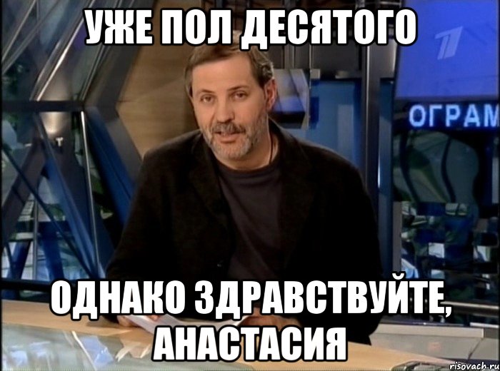 Уже пол десятого Однако здравствуйте, Анастасия, Мем Однако Здравствуйте