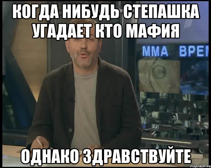 Когда нибудь Степашка угадает кто мафия Однако здравствуйте, Мем Однако Здравствуйте