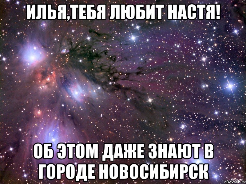 Илья,тебя любит Настя! Об этом даже знают в городе Новосибирск, Мем Космос