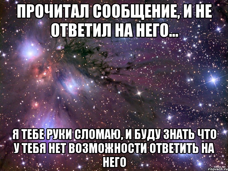 Прочитал сообщение, и не ответил на него... Я тебе руки сломаю, и буду знать что у тебя нет возможности ответить на него, Мем Космос