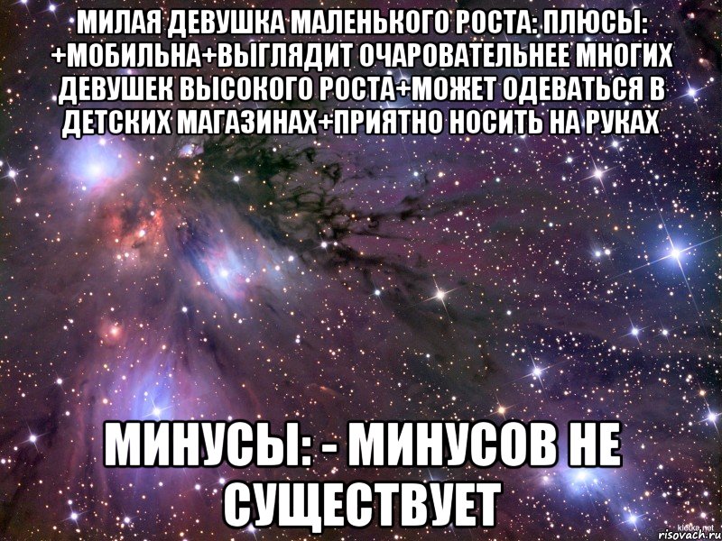 Милая девушка маленького роста: плюсы: +мобильна+выглядит очаровательнее многих девушек высокого роста+может одеваться в детских магазинах+приятно носить на руках Минусы: - минусов не существует, Мем Космос